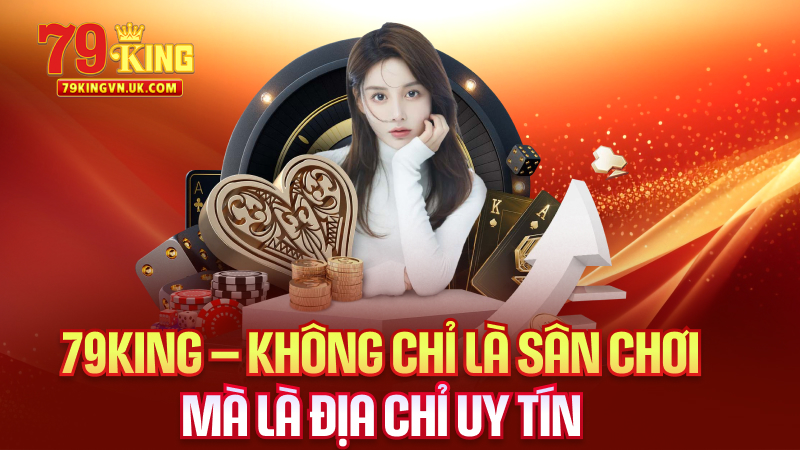 79King – Không Chỉ Là Sân Chơi, Mà Là Địa Chỉ Uy Tín