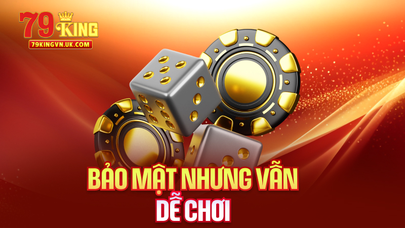 Bảo Mật Nhưng Vẫn Dễ Chơi