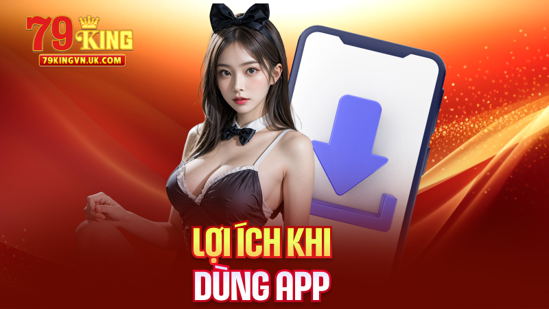 Lợi Ích Khi Dùng App